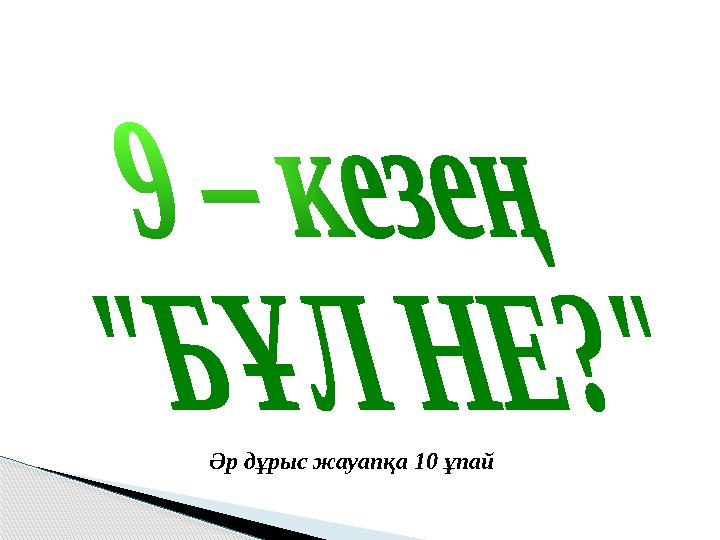 Әр дұрыс жауапқа 10 ұпай
