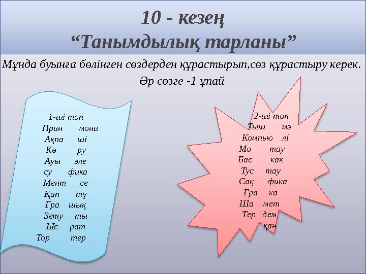10 - кезең “Танымдылық тарланы” Мұнда буынға бөлінген сөздерден құрастырып,сөз құрастыру керек. Әр сөзге -1 ұпай 1-ші то