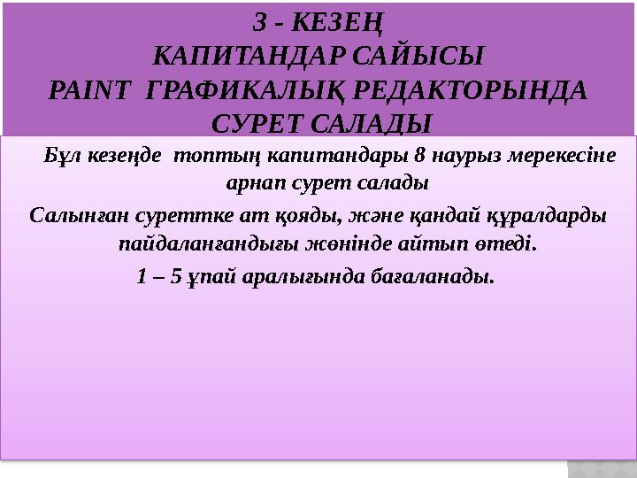 3 - КЕЗЕҢ КАПИТАНДАР САЙЫСЫ PAINT ГРАФИКАЛЫҚ РЕДАКТОРЫНДА СУРЕТ САЛАДЫ Бұл кезеңде топтың капитандары 8 наурыз мерекес