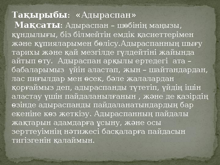 Тақырыбы : «Адыраспан» Мақсаты : Адыраспан – шөбінің маңызы, құндылығы, біз білмейтін емдік қасиеттерімен және құпияларыме