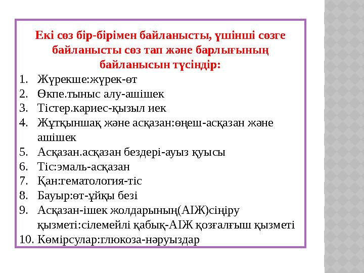 Екі сөз бір-бірімен байланысты, үшінші сөзге байланысты сөз тап және барлығының байланысын түсіндір: 1.Жүрекше:жүрек-өт 2.Өкп