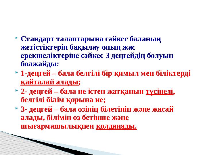 Стандарт талаптарына сәйкес баланың жетістіктерін бақылау оның жас ерекшеліктеріне сәйкес 3 деңгейдің болуын болжайды: 