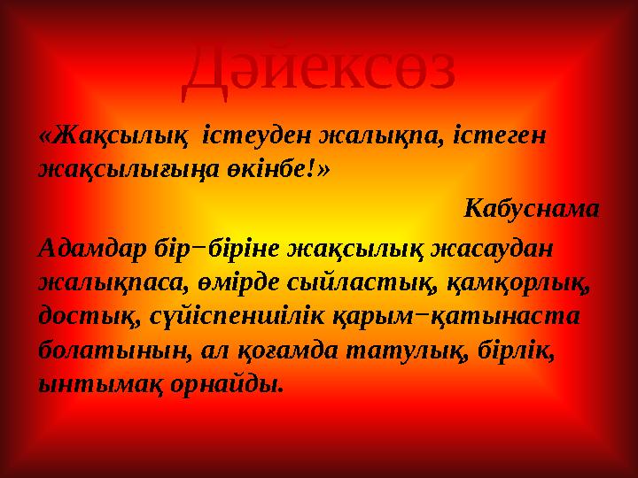 Дәйексөз «Жақсылық істеуден жалықпа, істеген жақсылығыңа өкінбе!» Кабуснама Адамдар бір−біріне жақсылық жасаудан жалықпаса, ө