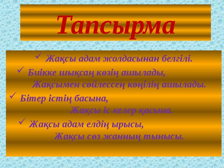 Тапсырма  Жақсы адам жолдасынан белгілі .  Биікке шықсаң көзің ашылады, Жақсымен сөйлессең көңілің ашылады.