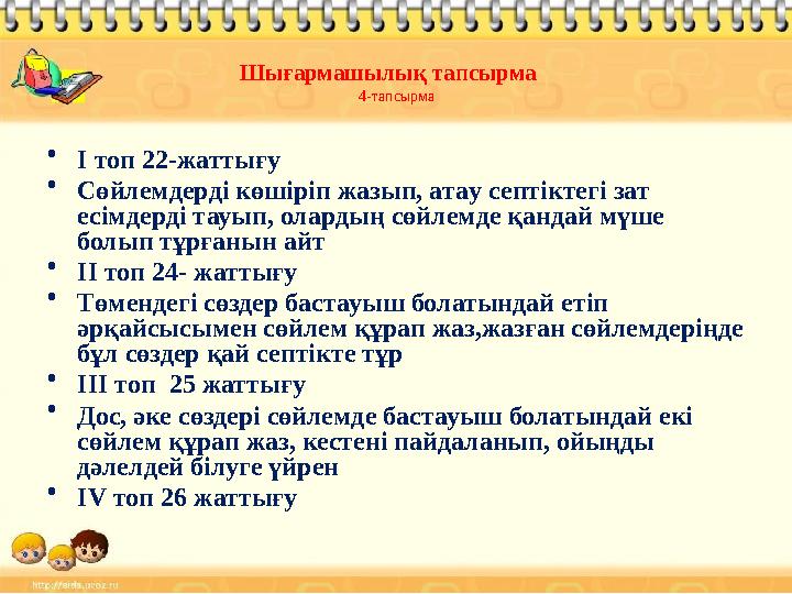 Шығармашылық тапсырма 4-тапсырма • І топ 22 -жаттығу • Сөйлемдерді көшіріп жазып, ата у септіктегі зат есімдерді тауып, о