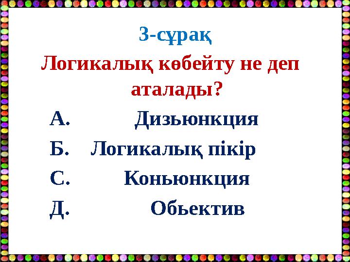3-сұрақ Логикалық көбейту не деп аталады? А. Дизьюнкция Б. Логикалық пікір С. Конью