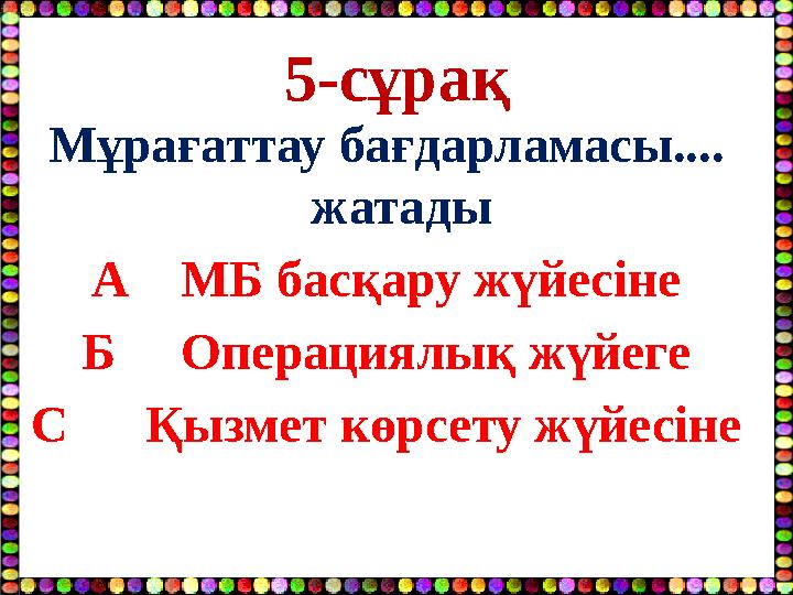 5-сұрақ Мұрағаттау бағдарламасы.... жатады А МБ басқару жүйесіне Б Операциялық жүйеге С Қызмет көрсету жүйесіне