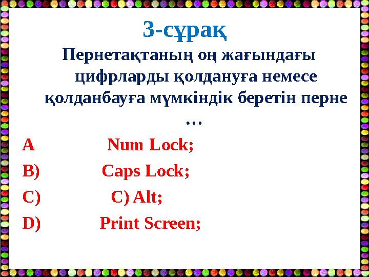 3-сұрақ Пернетақтаның оң жағындағы цифрларды қолдануға немесе қолданбауға мүмкіндік беретін перне … A Num Lock