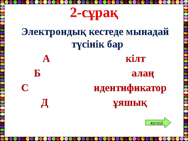 2-сұрақ Электрондық кестеде мынадай түсінік бар А кілт Б алаң С