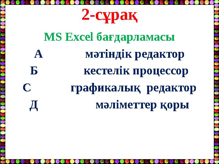 2-сұрақ MS Excel бағдарламасы А мәтіндік редактор Б кестелік процессор С графикалық реда