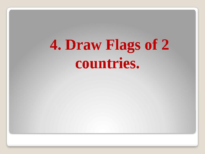 4. Draw Flags of 2 countries.