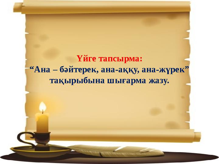 Үйге тапсырма: “Ана – бәйтерек, ана-аққу, ана-жүрек” тақырыбына шығарма жазу.