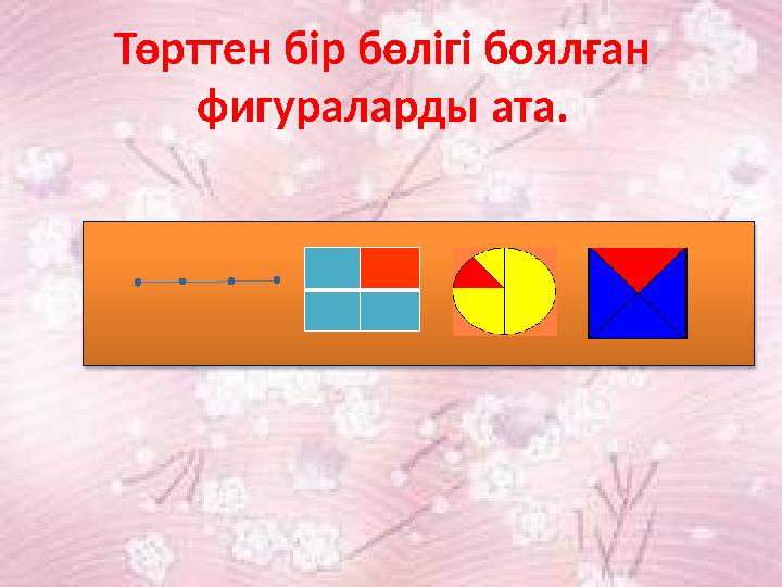 Төрттен бір бөлігі боялған фигураларды ата.