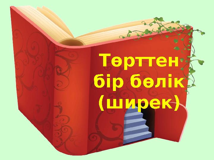 Төрттен бір бөлік (ширек)