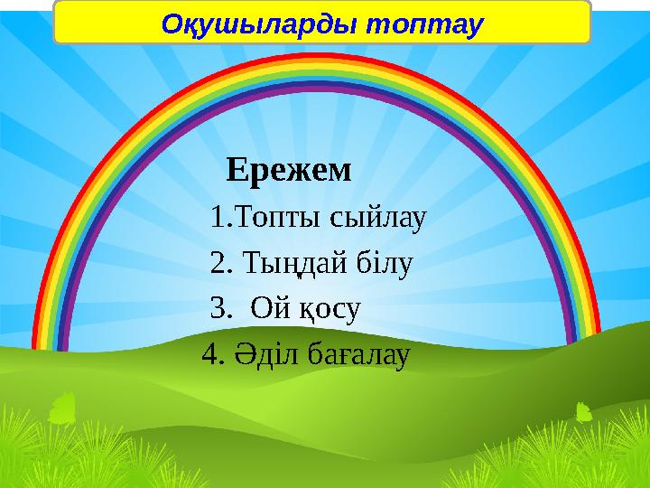 Оқушыларды топтау Ережем 1.Топты сыйлау 2. Тыңдай білу