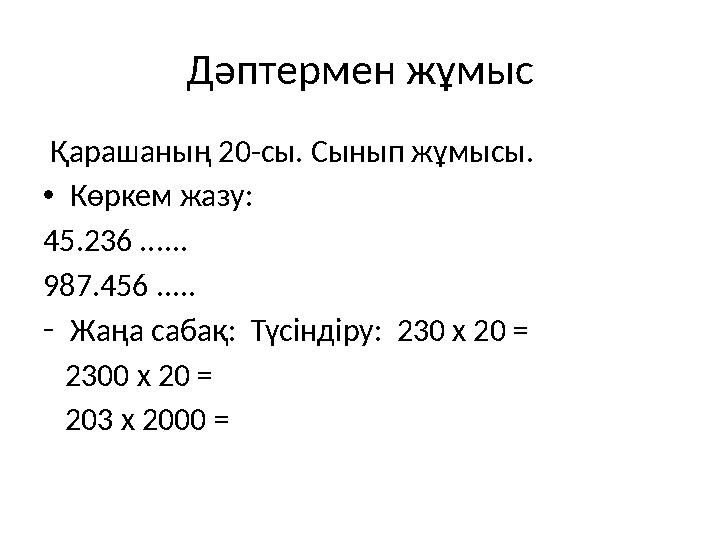 Дәптермен жұмыс Қарашаның 20-сы. Сынып жұмысы. • Көркем жазу: 45.236 ...... 987.456 ..... - Жаңа сабақ: Түсіндіру: 230 х 20