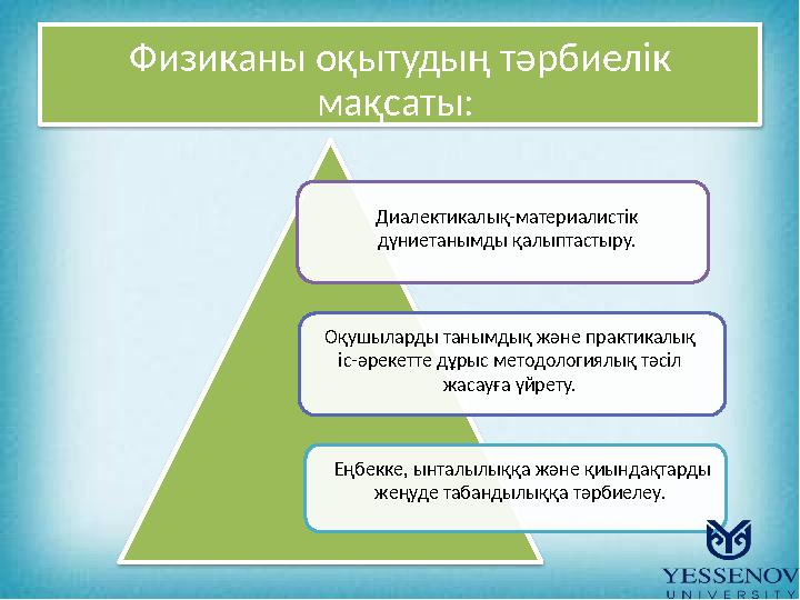 Физиканы оқытудың тәрбиелік мақсаты: Диалектикалық-материалистік дүниетанымды қалыптастыру. Оқушыларды танымдық және пра