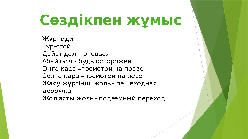 Сөздікпен жұмыс Жүр- иди Тұр-стой Дайындал- готовься Абай бол!- будь осторожен! Оңға қара –посмотри на право Со