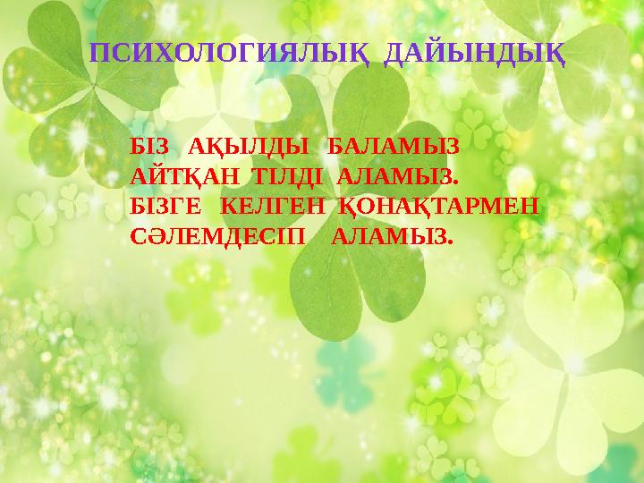 ПСИХОЛОГИЯЛЫҚ ДАЙЫНДЫҚ БІЗ АҚЫЛДЫ БАЛАМЫЗ АЙТҚАН ТІЛДІ АЛАМЫЗ. БІЗГЕ КЕЛГЕН ҚОНАҚТАРМЕН СӘЛЕМДЕСІП АЛАМЫЗ.