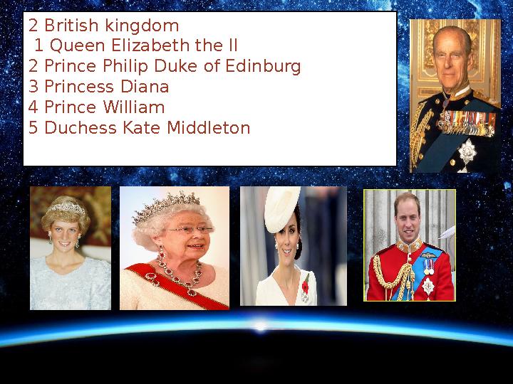 2 British kingdom 1 Queen Elizabeth the II 2 Prince Philip Duke of Edinburg 3 Princess Diana 4 Prince William 5 Duchess
