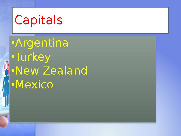 Capitals •Argentina •Turkey •New Zealand •Mexico
