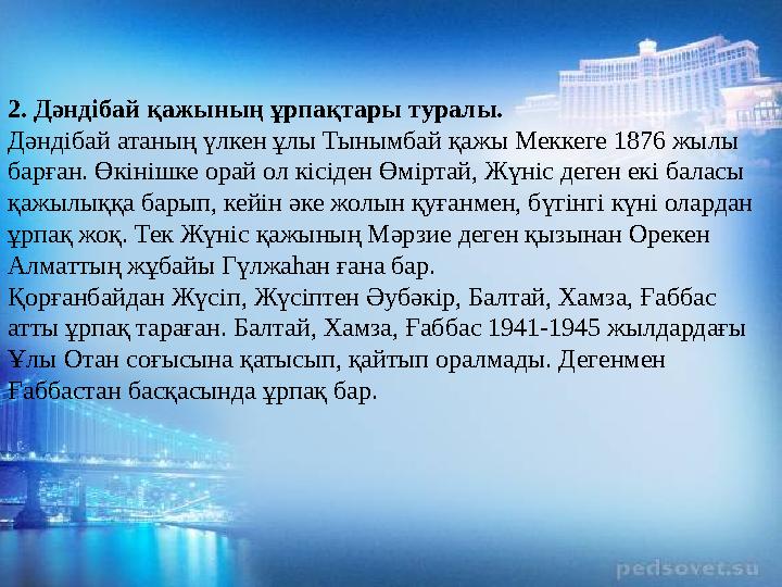 2. Дәндібай қажының ұрпақтары туралы. Дәндібай атаның үлкен ұлы Тынымбай қажы Меккеге 1876 жылы барған. Өкінішке орай ол кіс