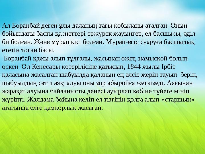 Ал Боранбай деген ұлы даланың тағы қобыланы аталған. Оның бойындағы басты қасиеттері ержүрек жауынгер, ел басшысы, әділ би бол