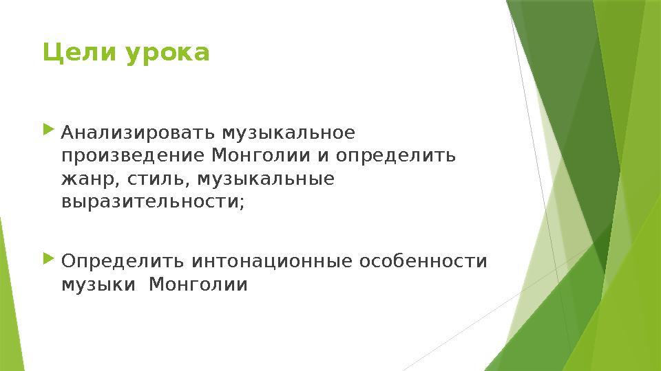 Цели урока  Анализировать музыкальное произведение Монголии и определить жанр, стиль, музыкальные выразительности;  Опр