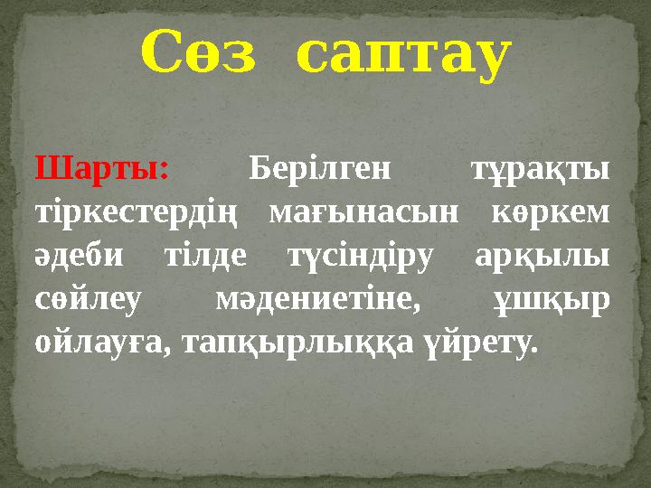 Шарты: Берілген тұрақты тіркестердің мағынасын көркем әдеби тілде түсіндіру арқылы сөйлеу мәдениетіне, ұшқыр ойлау