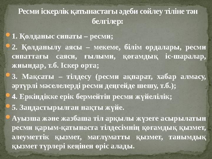  1. Қолданыс сипаты – ресми;  2. Қолданылу аясы – мекеме, білім ордалары, ресми сипаттағы саяси, ғылыми, қоғамдық