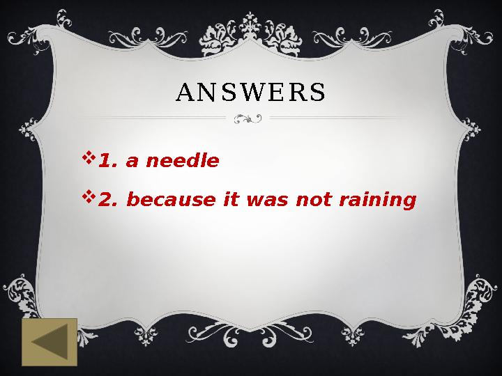 ANSWERS 1. a needle 2. because it was not raining