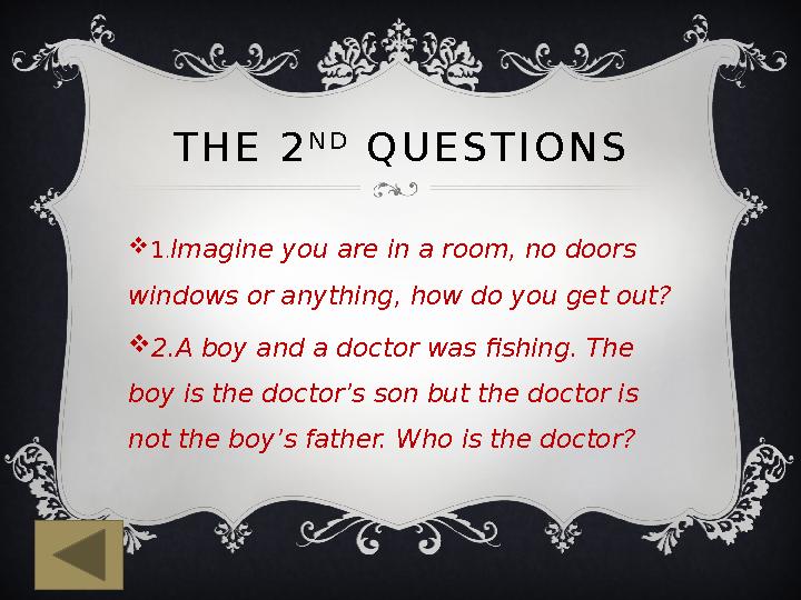 THE 2 ND QUESTIONS 1.Imagine you are in a room, no doors windows or anything, how do you get out? 2.A boy and a doctor was f