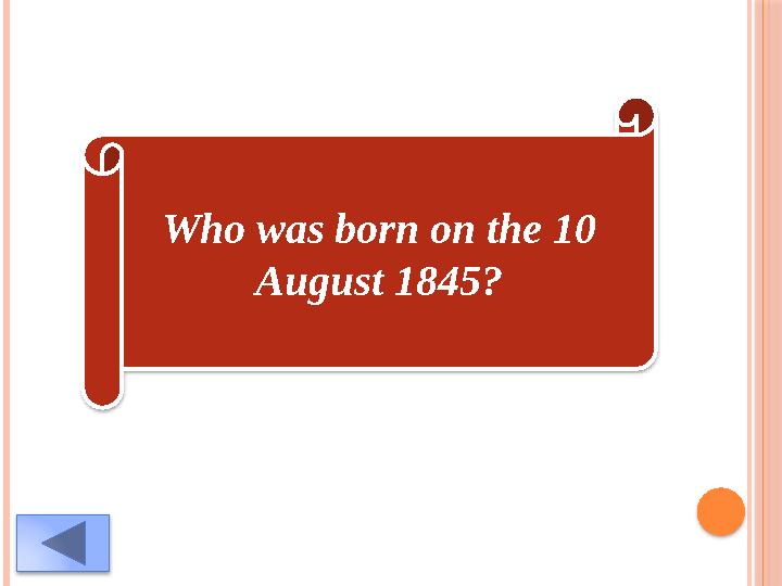 Who was born on the 10 August 1845?