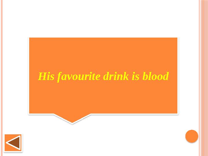 His favourite drink is blood