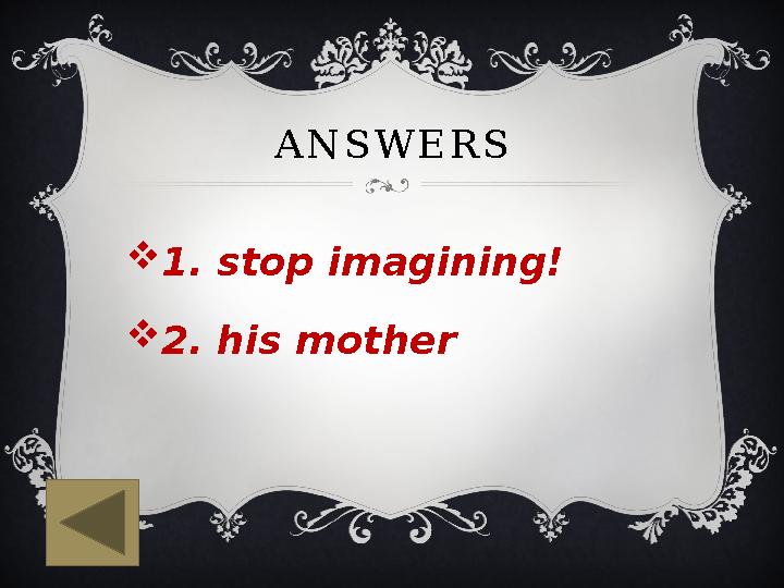 ANSWERS 1. stop imagining! 2. his mother