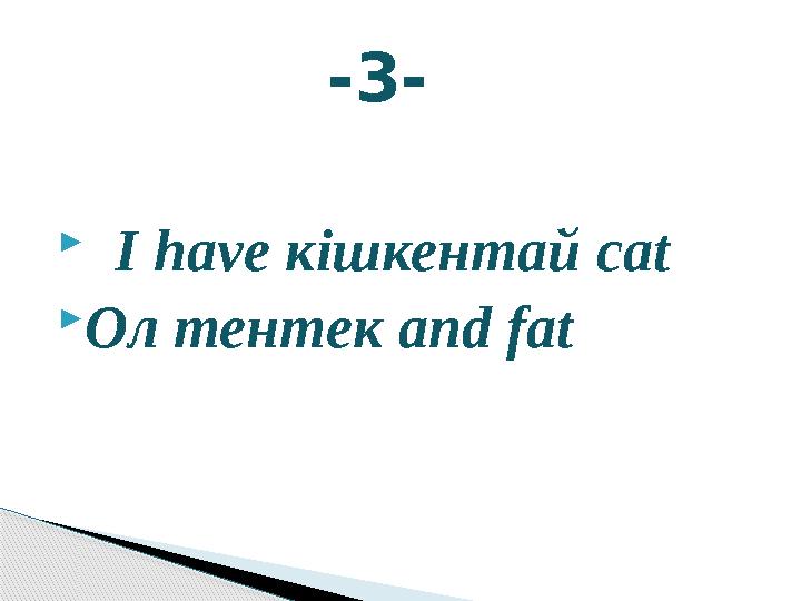  I have кішкентай cat Ол тентек and fat -3-