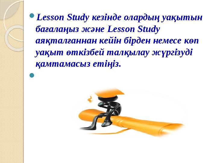Lesson Study кезінде олардың уақытын бағалаңыз және Lesson Study аяқталғаннан кейін бірден немесе көп уақыт өткізбей т