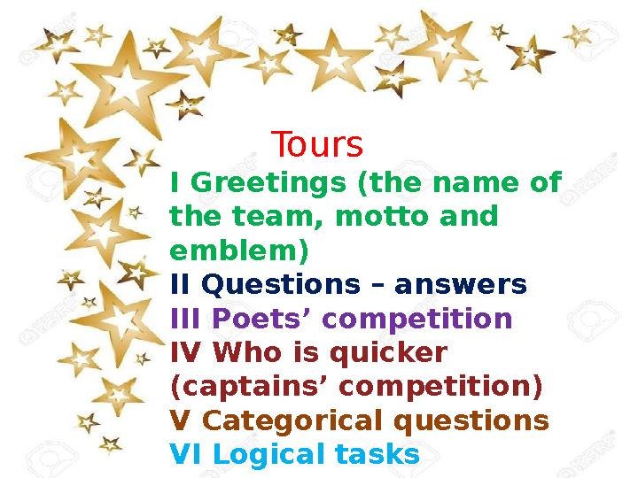 Tours I Greetings (the name of the team, motto and emblem) II Questions – answers III Poets’ competition IV Who