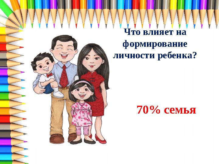 Что влияет на формирование личности ребенка? 70% семья