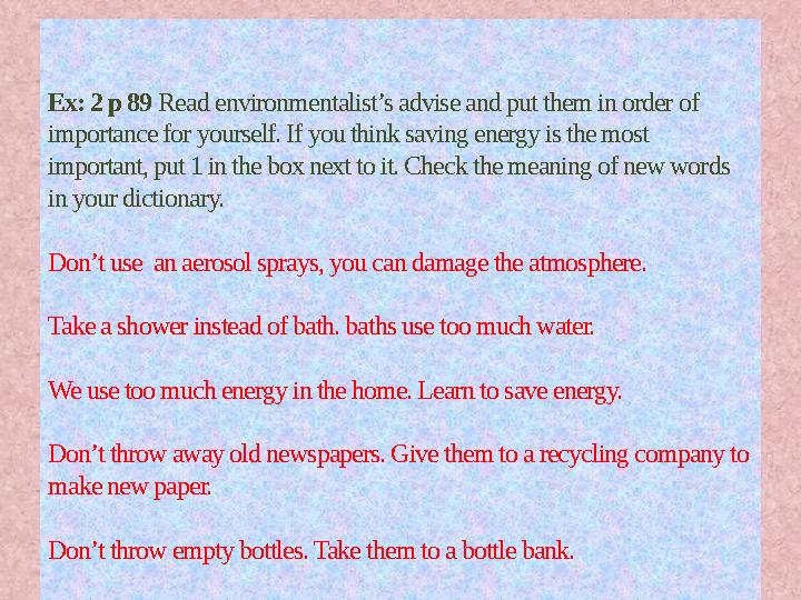 Ex: 2 p 89 Read environmentalist’s advise and put them in order of importance for yourself. If you think saving energy is the m