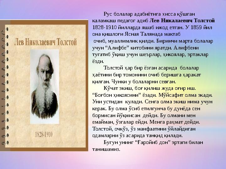Рус болалар адабиётига хисса қўшган каламкаш педагог адиб Лев Никалаевич Толстой 1828-1910 йилларда яшаб ижод етган. У
