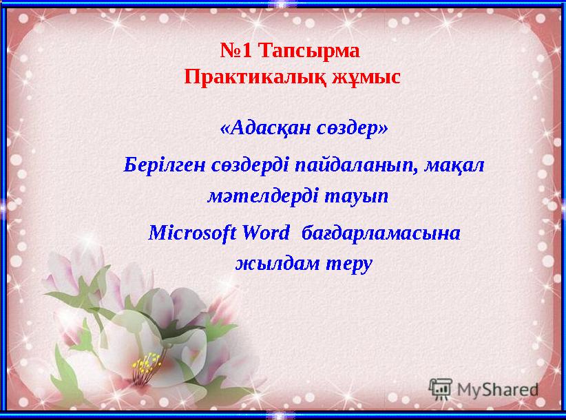 №1 Тапсырма Практикалық жұмыс «Адасқан сөздер» Берілген сөздерді пайдаланып, мақал мәтелдерді тауып Microsoft Word бағдарлам