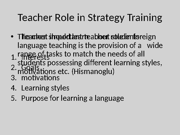 Teacher Role in Strategy Training • Teacher should learn about students 1. Interests 2. Goals 3. motivations 4. Learning styles