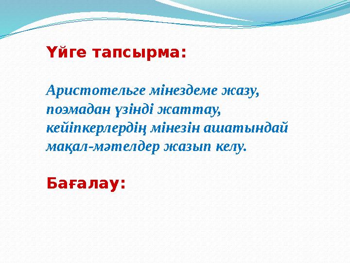 Үйге тапсырма: Аристотельге мінездеме жазу, поэмадан үзінді жаттау, кейіпкерлердің мінезін ашатындай мақал-мәтелдер жазып