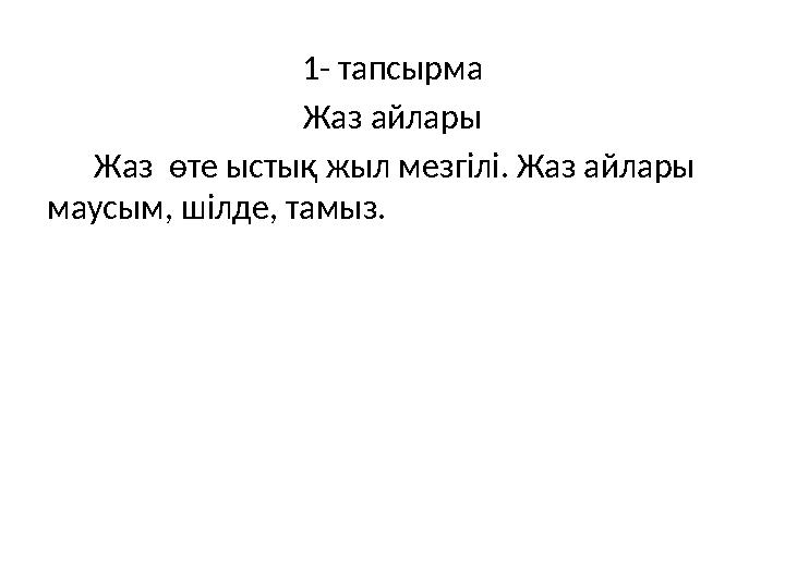 1- тапсырма Жаз айлары Жаз өте ыстық жыл мезгілі. Жаз айлары маусым, шілде, тамыз.