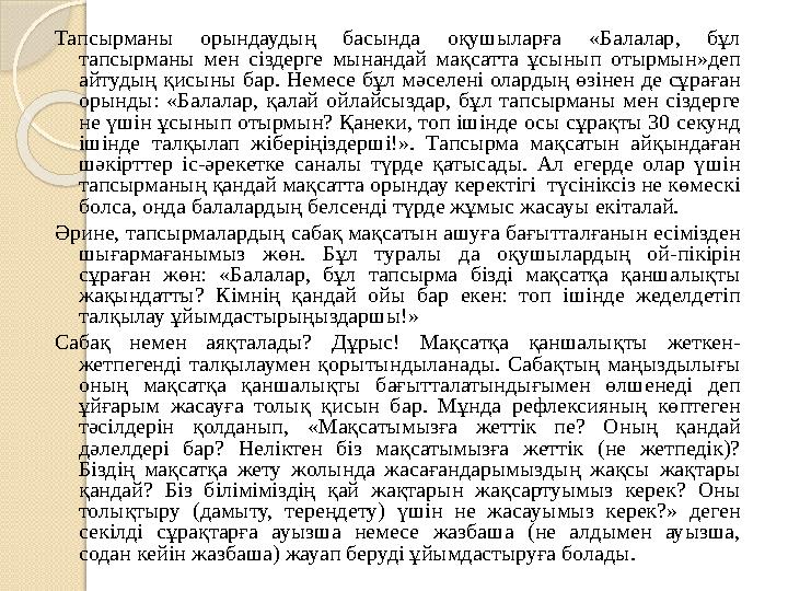 Тапсырманы орындаудың басында оқушыларға «Балалар, бұл тапсырманы мен сіздерге мынандай мақсатта ұсынып отырмын»деп айту