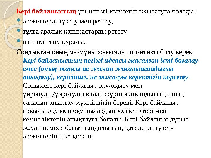 Кері байланыстың үш негізгі қызметін ажыратуға болады: әрекеттерді түзету мен реттеу, тұлға аралық қатынастарды реттеу