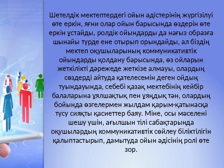 Шетелдік мектептердегі ойын әдістерінің жүргізілуі өте еркін, яғни олар ойын барысында өздерін өте еркін ұстайды, ролдік ойын