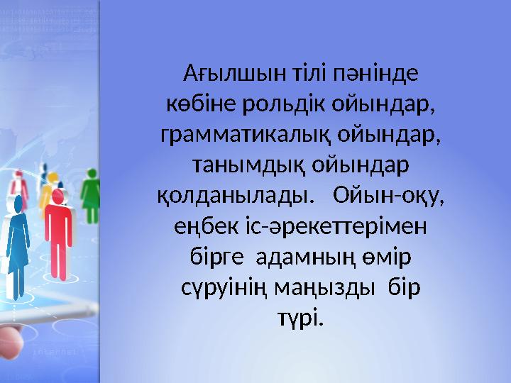 Ағылшын тілі пәнінде көбіне рольдік ойындар, грамматикалық ойындар, танымдық ойындар қолданылады. Ойын-оқу, еңбек іс-әр