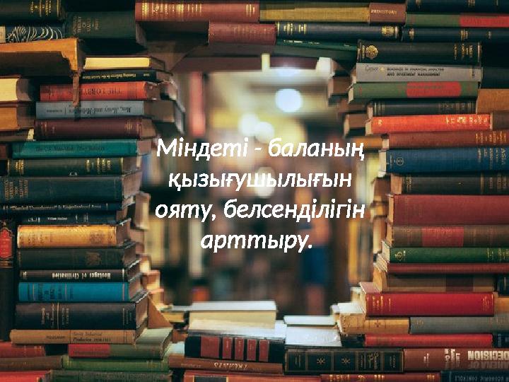 Міндеті - баланың қызығушылығын ояту, белсенділігін арттыру.